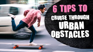 6 TIPS to cruise through urban obstacles   LONGBOARD TALK EP3 [upl. by Attenra856]